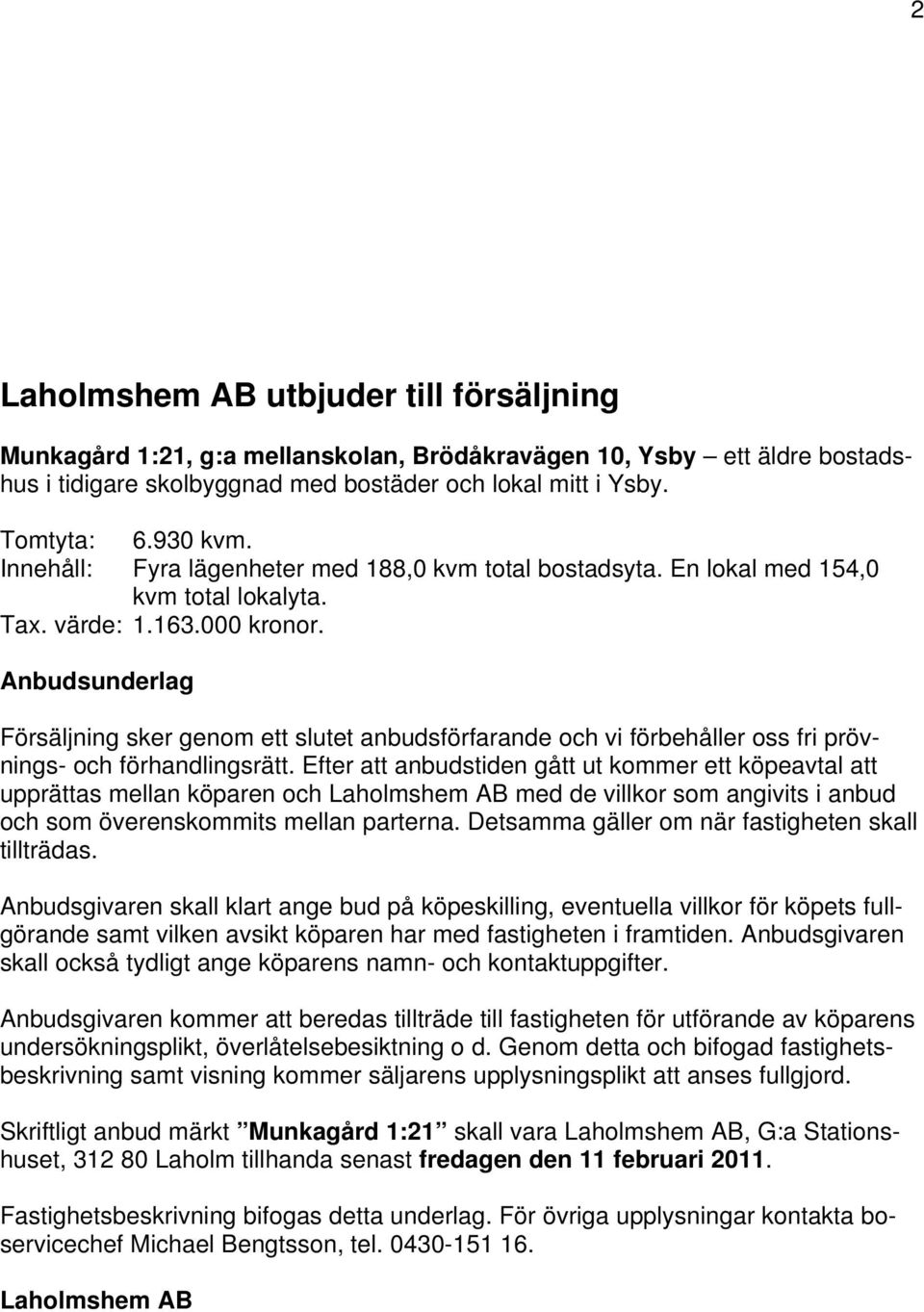 Anbudsunderlag Försäljning sker genom ett slutet anbudsförfarande och vi förbehåller oss fri prövnings- och förhandlingsrätt.