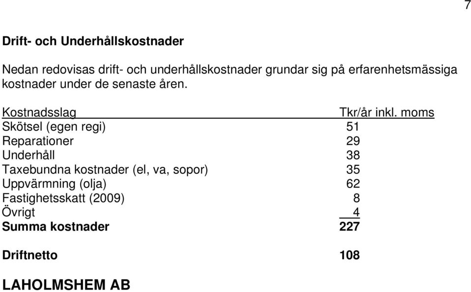 moms Skötsel (egen regi) 51 Reparationer 29 Underhåll 38 Taxebundna kostnader (el, va, sopor)