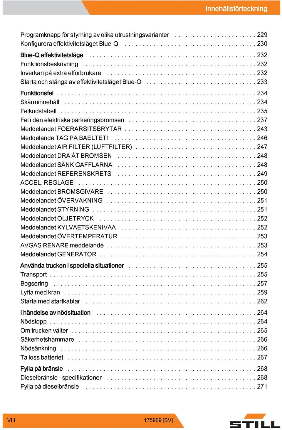 ..237 MeddelandetFOERARSITSBRYTAR... 243 Meddelande TAG PA BAELTET!...246 MeddelandetAIRFILTER(LUFTFILTER)...247 MeddelandetDRAÅTBROMSEN...248 Meddelandet SÄNK GAFFLARNA...248 MeddelandetREFERENSKRETS.