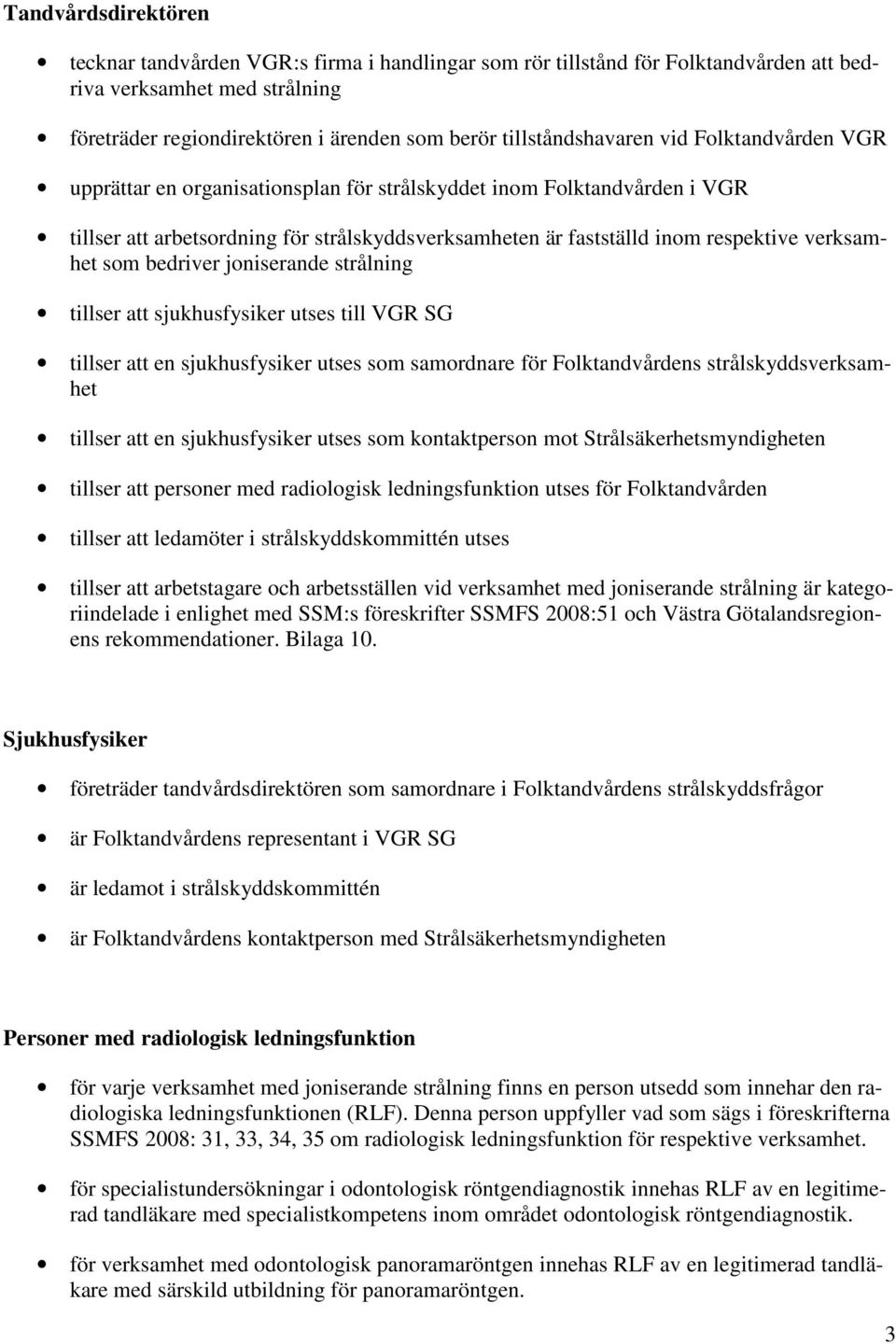 verksamhet som bedriver joniserande strålning tillser att sjukhusfysiker utses till VGR SG tillser att en sjukhusfysiker utses som samordnare för Folktandvårdens strålskyddsverksamhet tillser att en