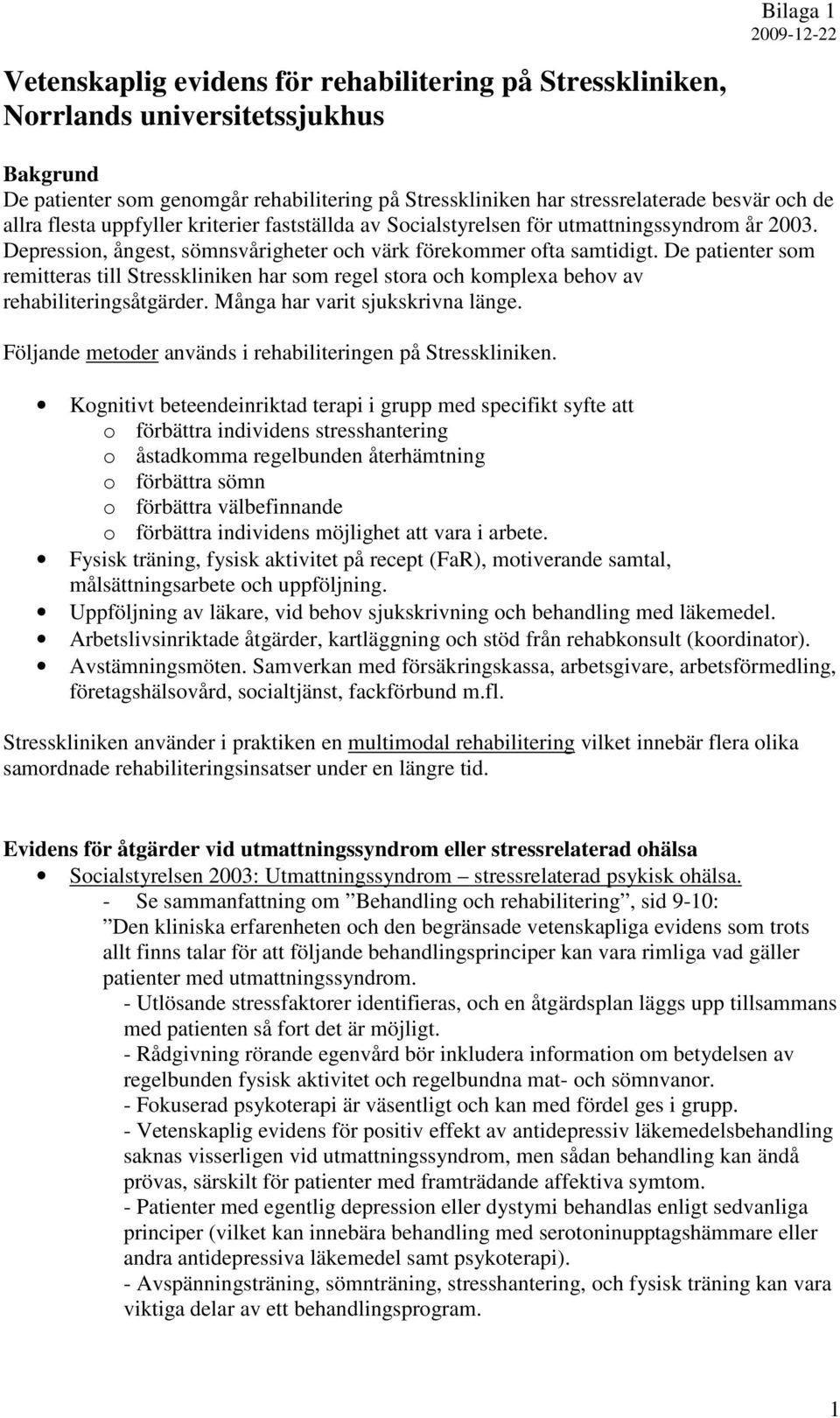 De patienter som remitteras till Stresskliniken har som regel stora och komplexa behov av rehabiliteringsåtgärder. Många har varit sjukskrivna länge.