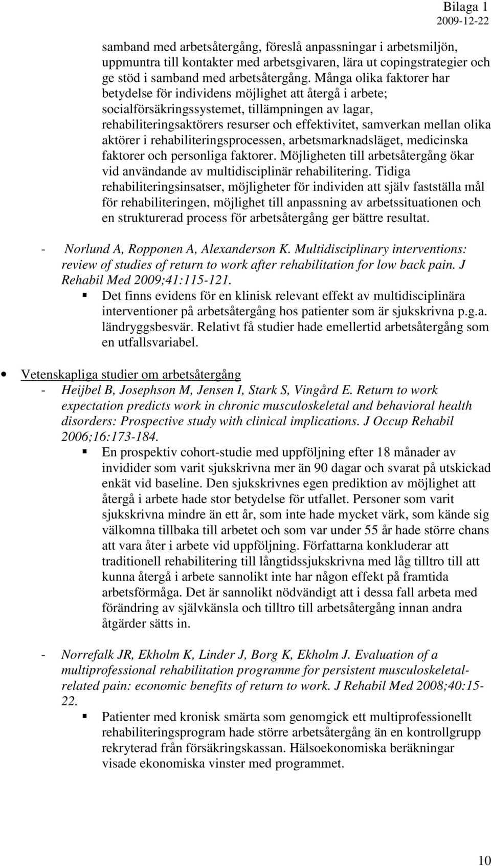 olika aktörer i rehabiliteringsprocessen, arbetsmarknadsläget, medicinska faktorer och personliga faktorer. Möjligheten till arbetsåtergång ökar vid användande av multidisciplinär rehabilitering.