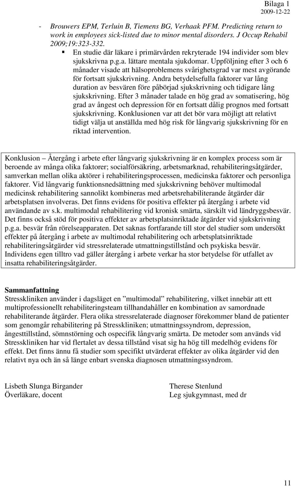 Uppföljning efter 3 och 6 månader visade att hälsoproblemens svårighetsgrad var mest avgörande för fortsatt sjukskrivning.