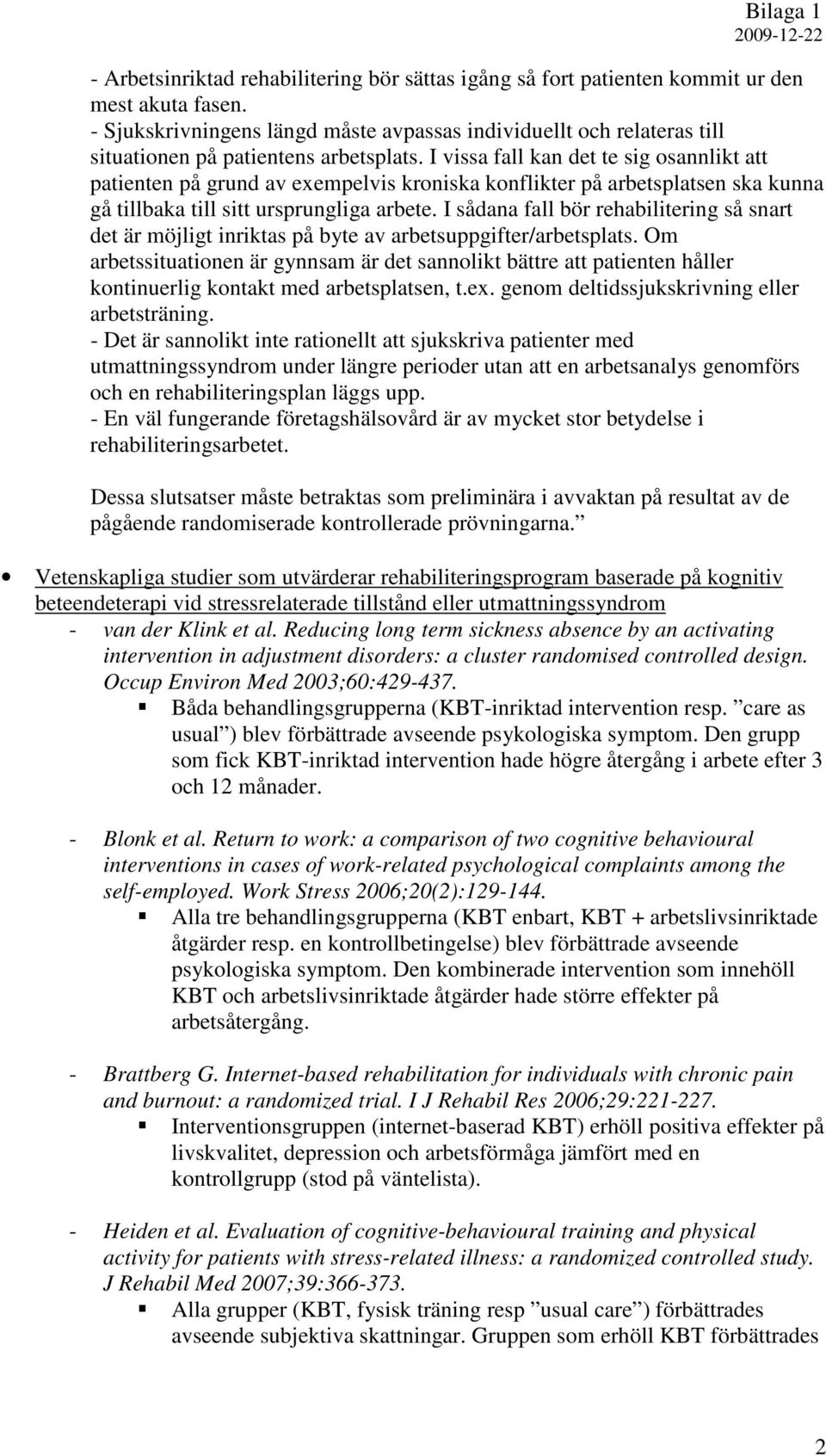 I vissa fall kan det te sig osannlikt att patienten på grund av exempelvis kroniska konflikter på arbetsplatsen ska kunna gå tillbaka till sitt ursprungliga arbete.