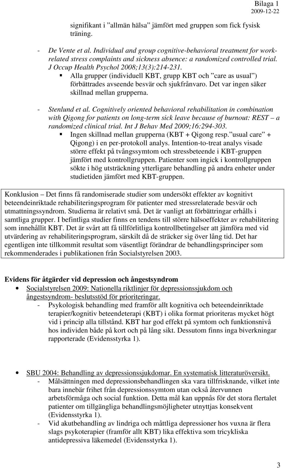 Alla grupper (individuell KBT, grupp KBT och care as usual ) förbättrades avseende besvär och sjukfrånvaro. Det var ingen säker skillnad mellan grupperna. - Stenlund et al.