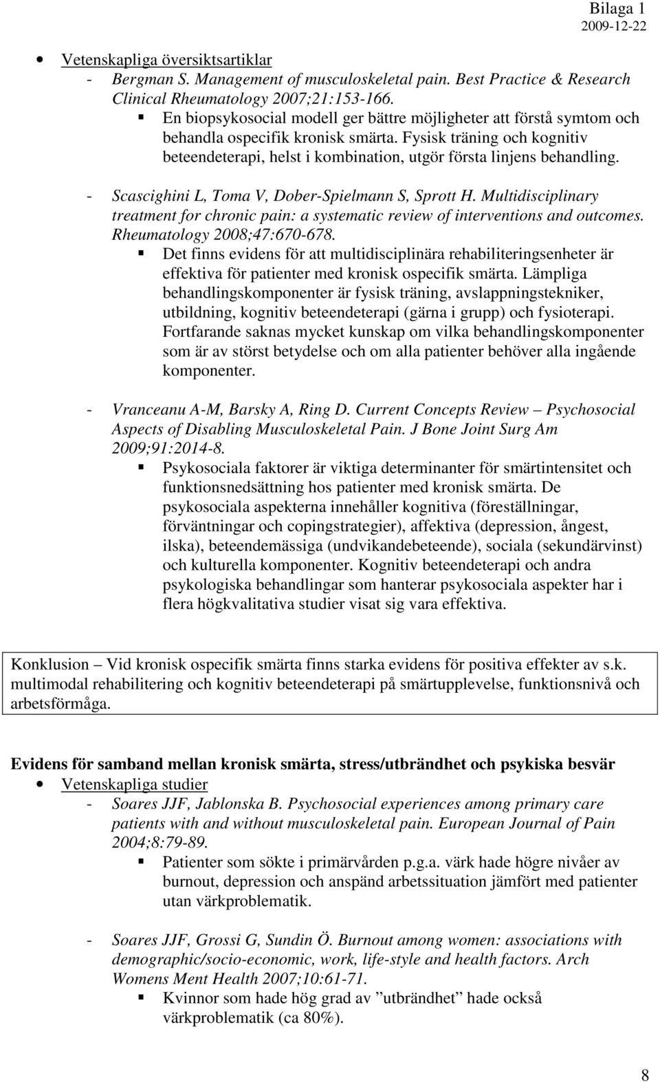 Fysisk träning och kognitiv beteendeterapi, helst i kombination, utgör första linjens behandling. - Scascighini L, Toma V, Dober-Spielmann S, Sprott H.