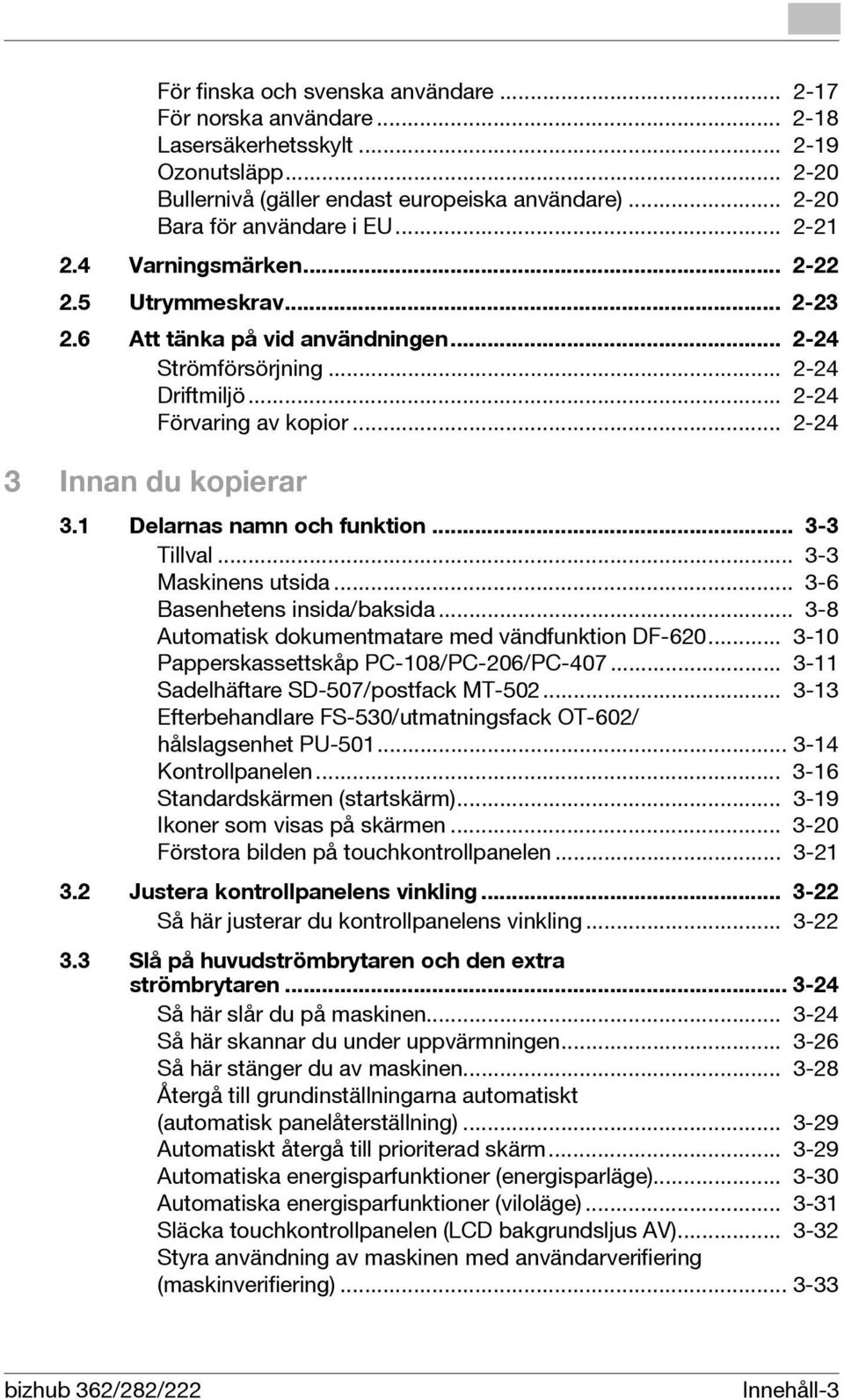 1 Delarnas namn och funktion... 3-3 Tillval... 3-3 Maskinens utsida... 3-6 Basenhetens insida/baksida... 3-8 Automatisk dokumentmatare med vändfunktion DF-620.