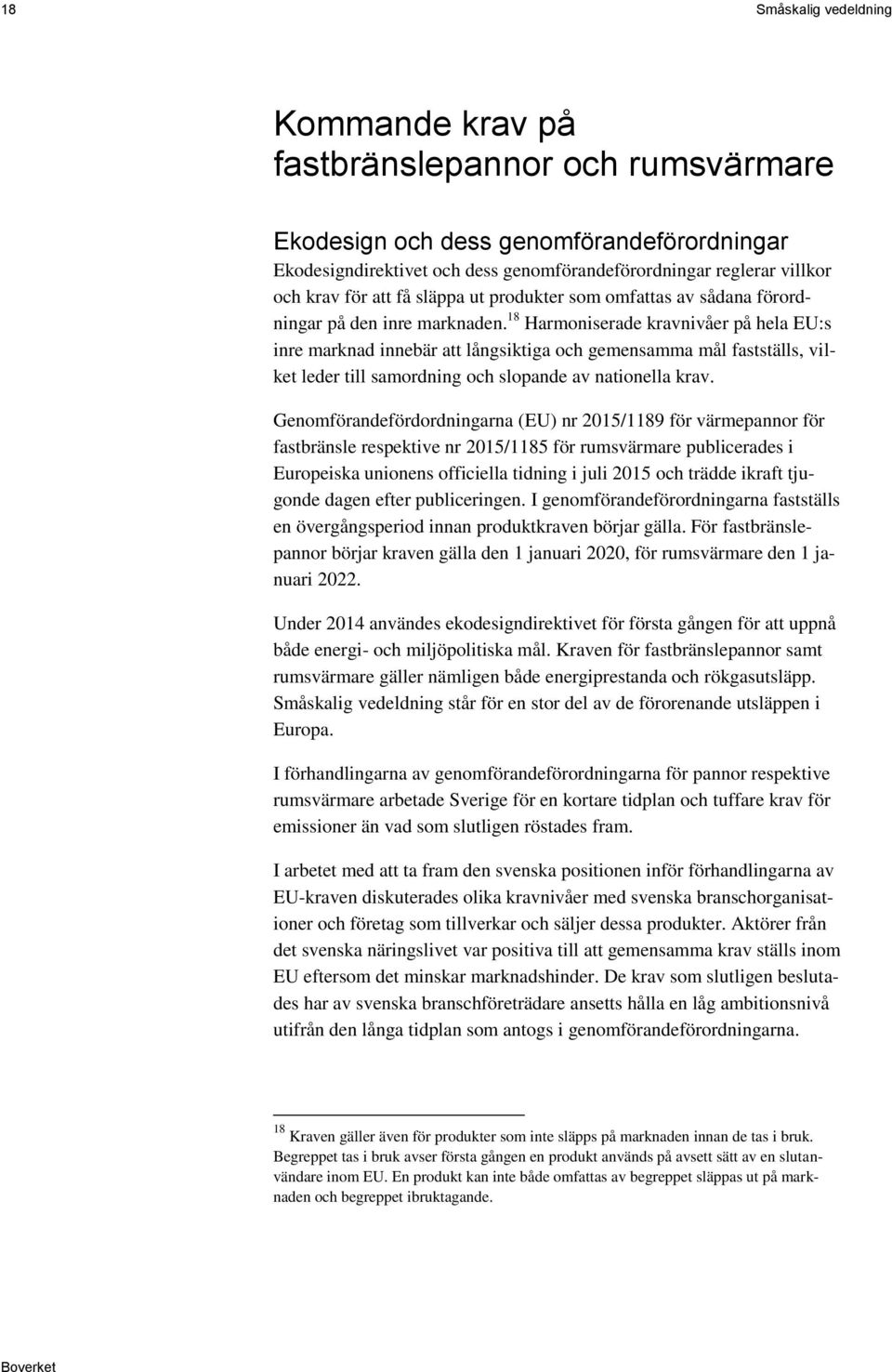 18 Harmoniserade kravnivåer på hela EU:s inre marknad innebär att långsiktiga och gemensamma mål fastställs, vilket leder till samordning och slopande av nationella krav.