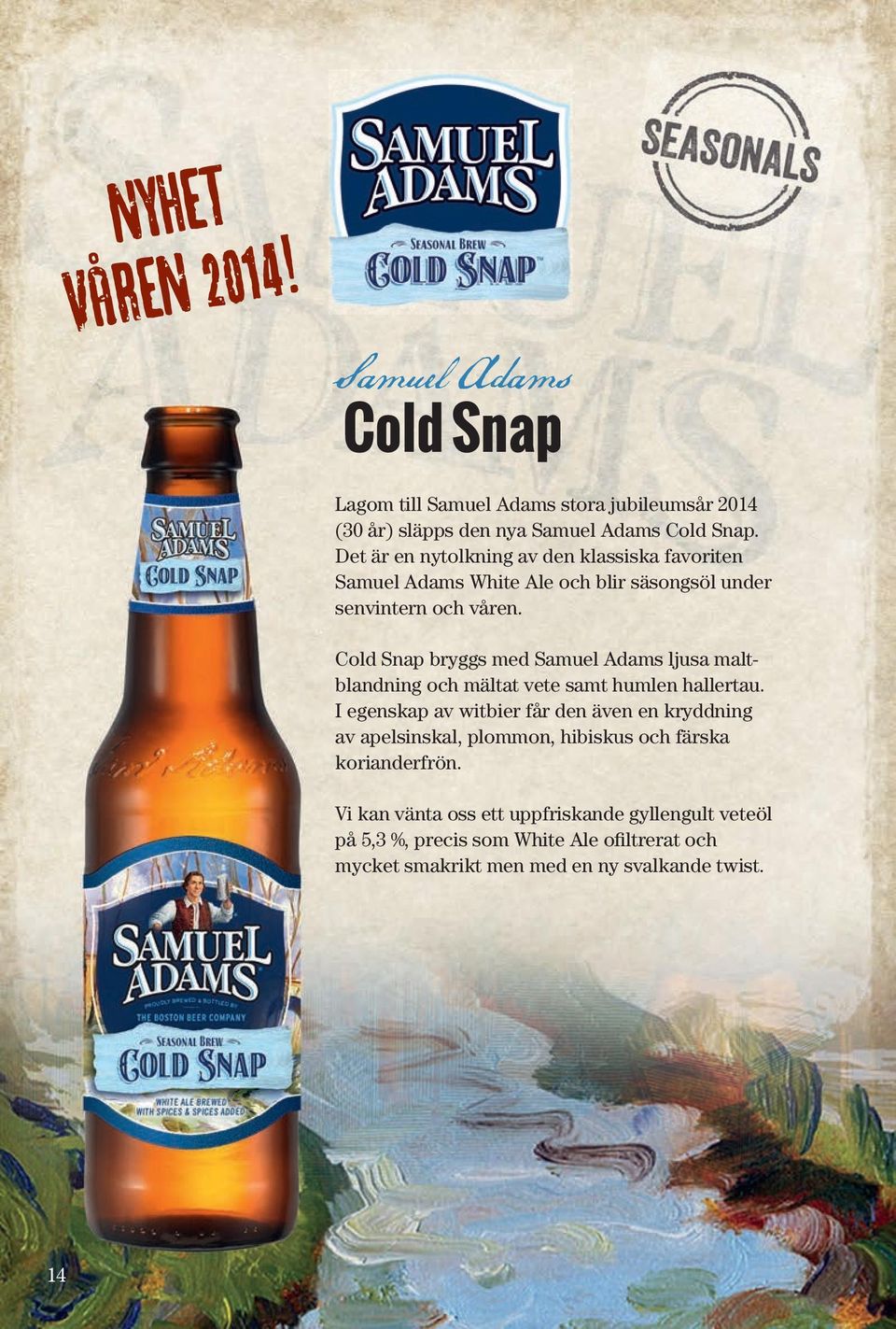 Cold Snap bryggs med Samuel Adams ljusa maltblandning och mältat vete samt humlen hallertau.