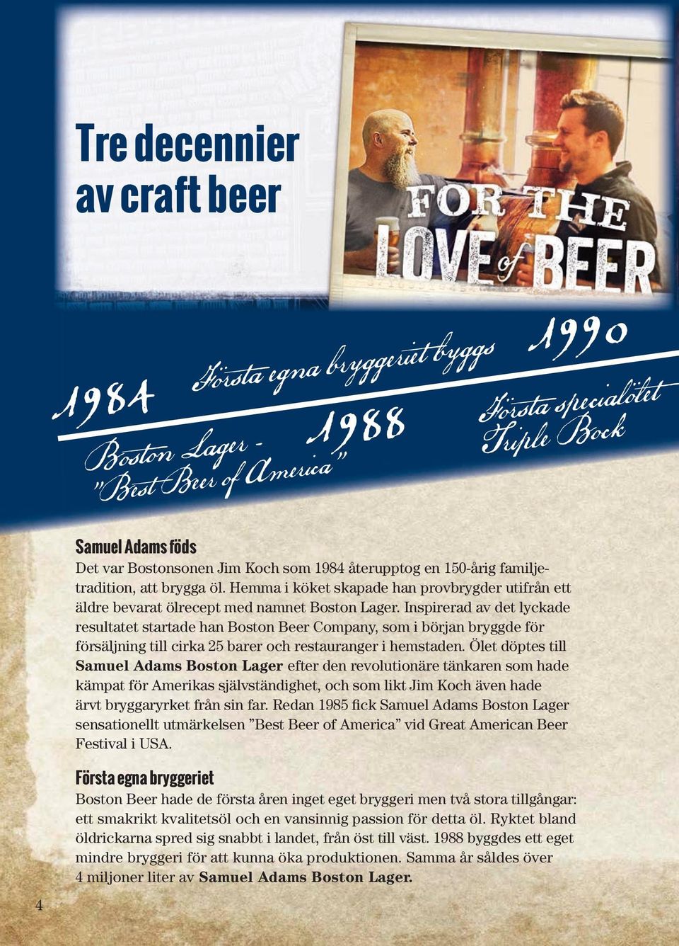 Inspirerad av det lyckade resultatet startade han Boston Beer Company, som i början bryggde för försäljning till cirka 25 barer och restauranger i hemstaden.