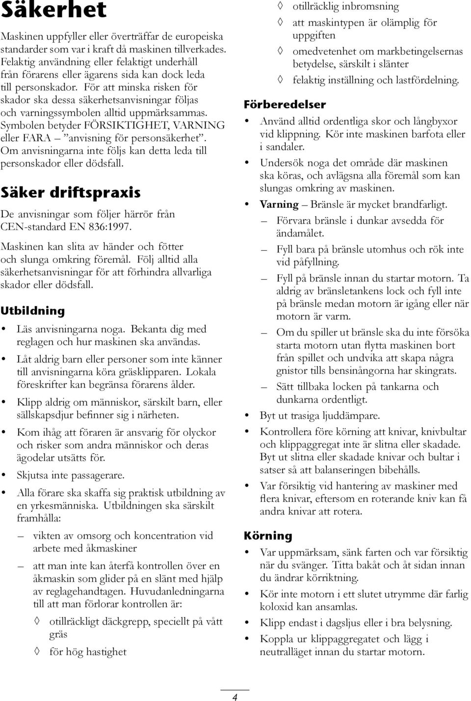 För att minska risken för skador ska dessa säkerhetsanvisningar följas och varningssymbolen alltid uppmärksammas. Symbolen betyder FÖRSIKTIGHET, VARNING eller FARA anvisning för personsäkerhet.