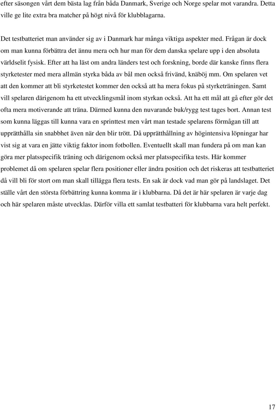 Frågan är dock om man kunna förbättra det ännu mera och hur man för dem danska spelare upp i den absoluta världselit fysisk.