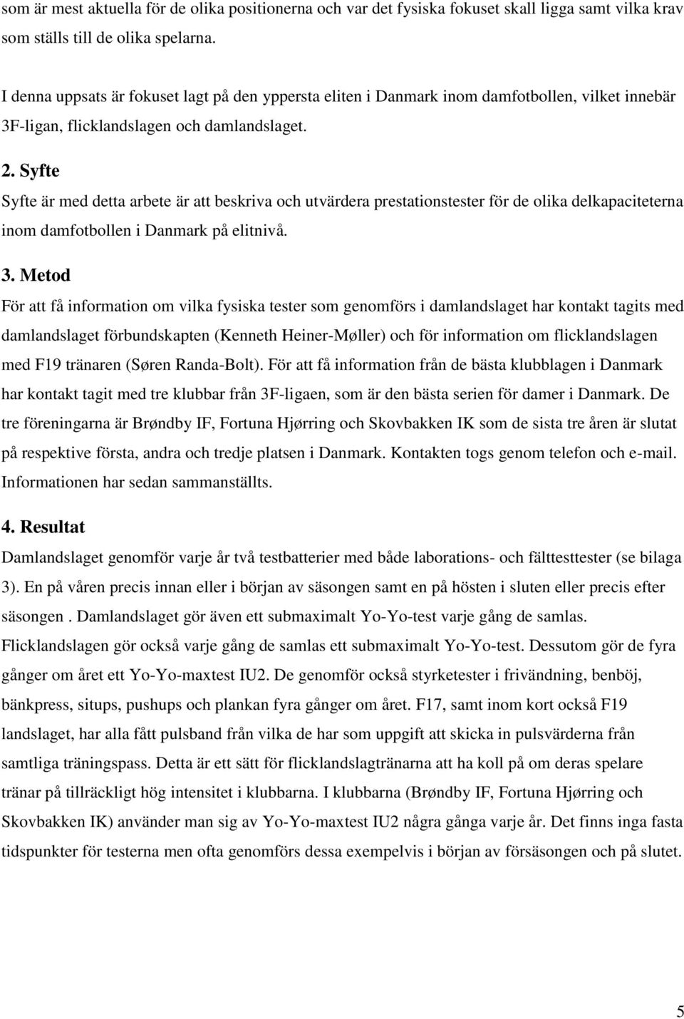 Syfte Syfte är med detta arbete är att beskriva och utvärdera prestationstester för de olika delkapaciteterna inom damfotbollen i Danmark på elitnivå. 3.