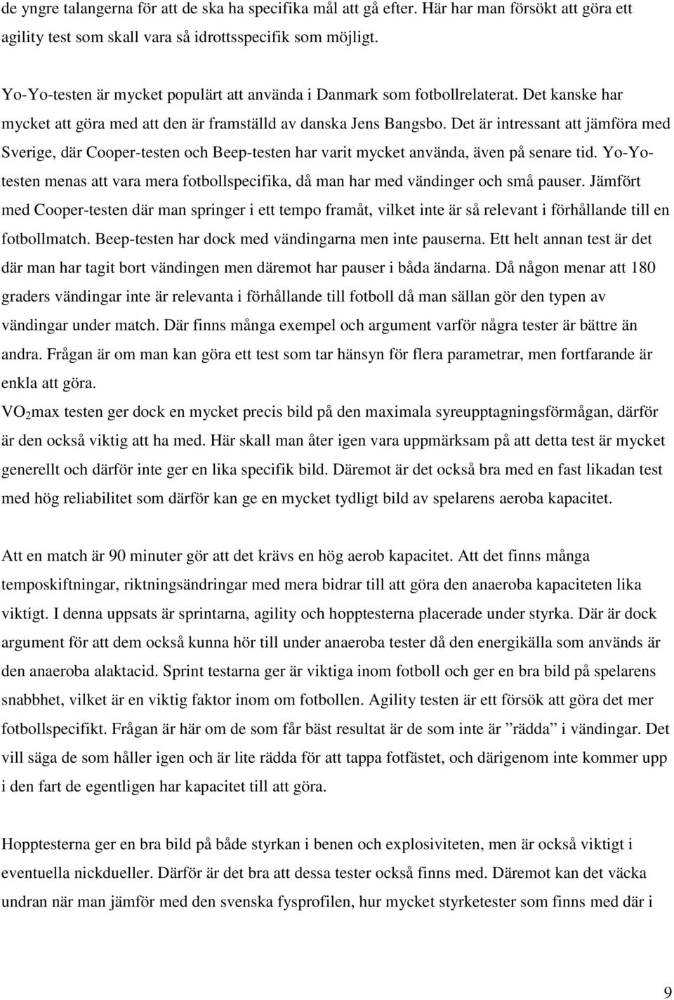 Det är intressant att jämföra med Sverige, där Cooper-testen och Beep-testen har varit mycket använda, även på senare tid.