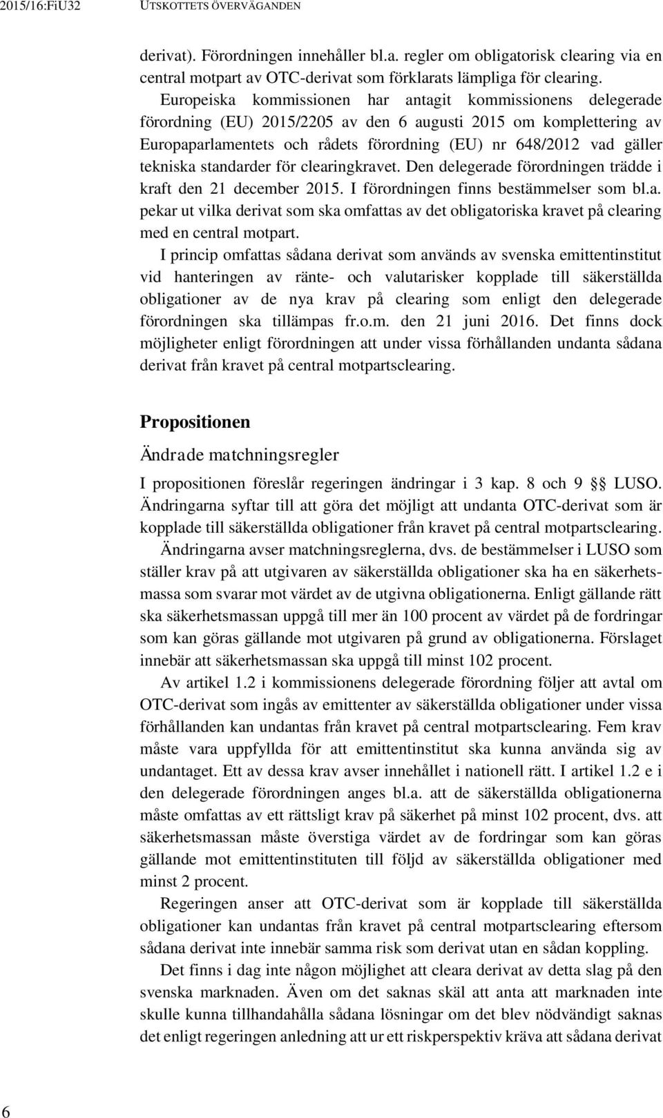 tekniska standarder för clearingkravet. Den delegerade förordningen trädde i kraft den 21 december 2015. I förordningen finns bestämmelser som bl.a. pekar ut vilka derivat som ska omfattas av det obligatoriska kravet på clearing med en central motpart.