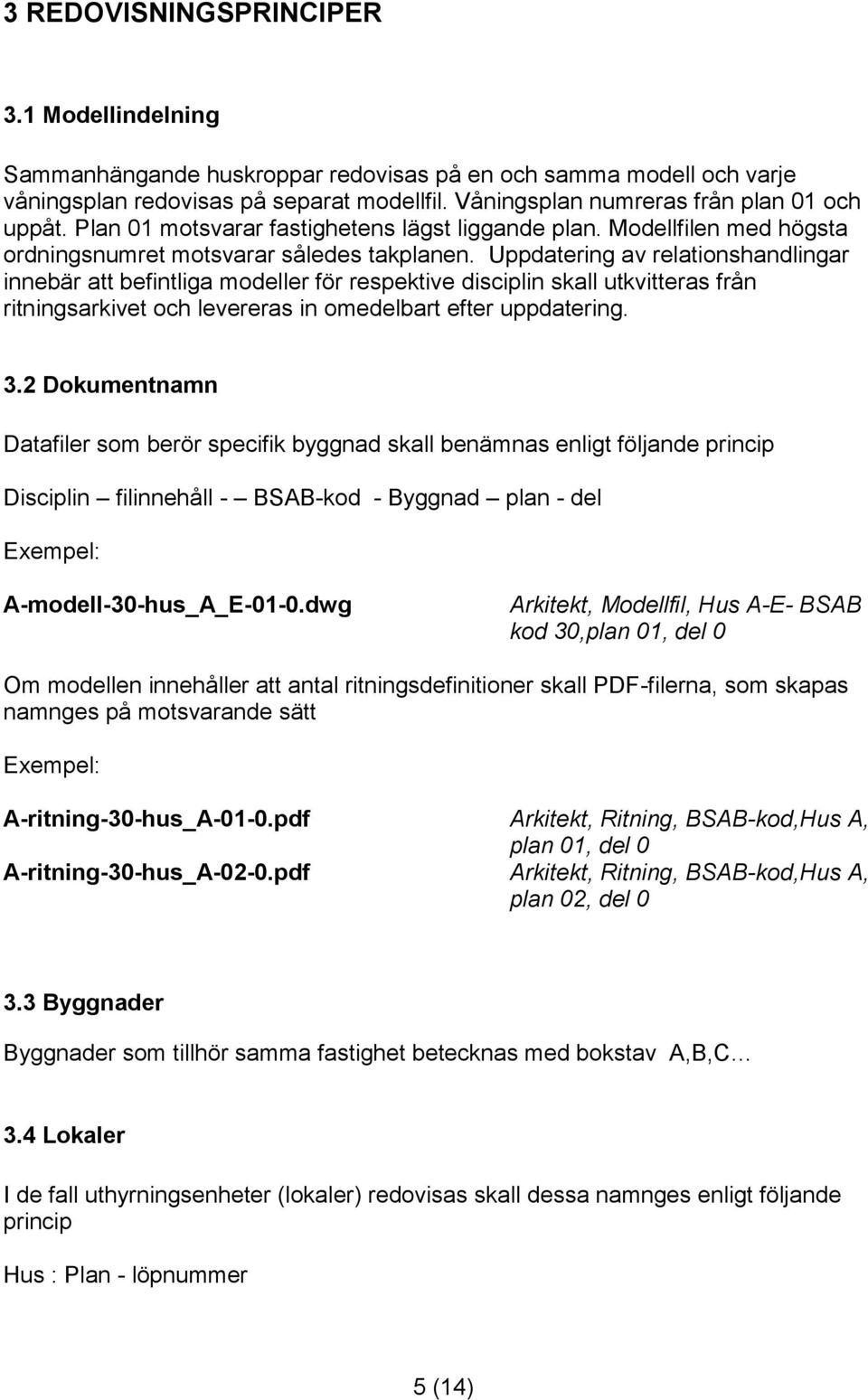 Uppdatering av relationshandlingar innebär att befintliga modeller för respektive disciplin skall utkvitteras från ritningsarkivet och levereras in omedelbart efter uppdatering. 3.