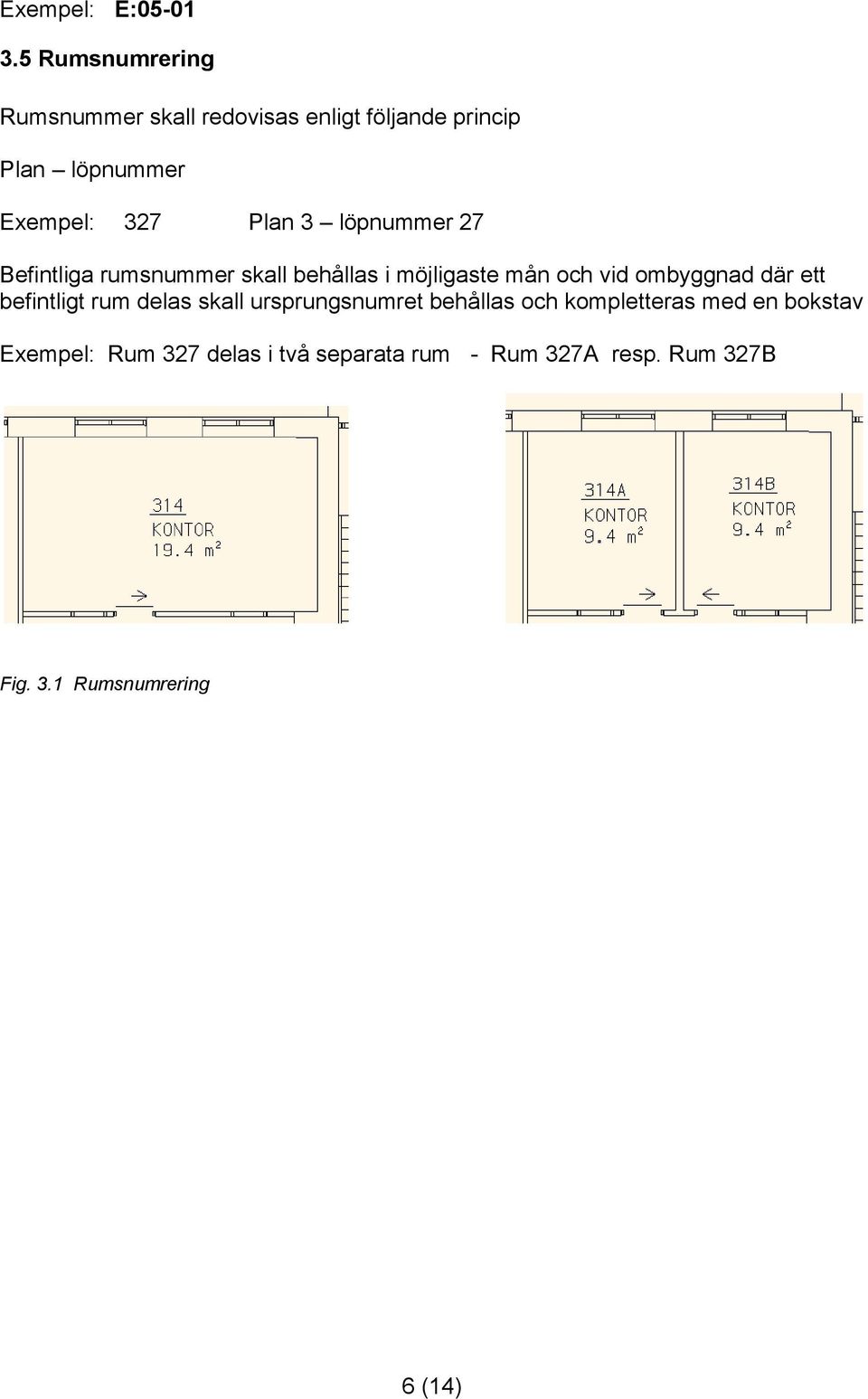 Plan 3 löpnummer 27 Befintliga rumsnummer skall behållas i möjligaste mån och vid ombyggnad där