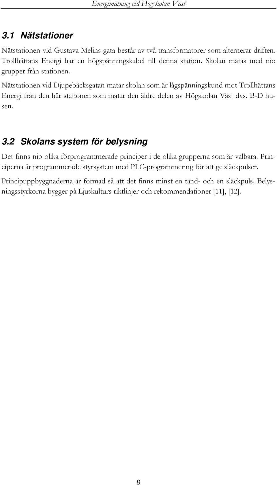 Nätstationen vid Djupebäcksgatan matar skolan som är lågspänningskund mot Trollhättans Energi från den här stationen som matar den äldre delen av Högskolan Väst dvs. B-D husen. 3.