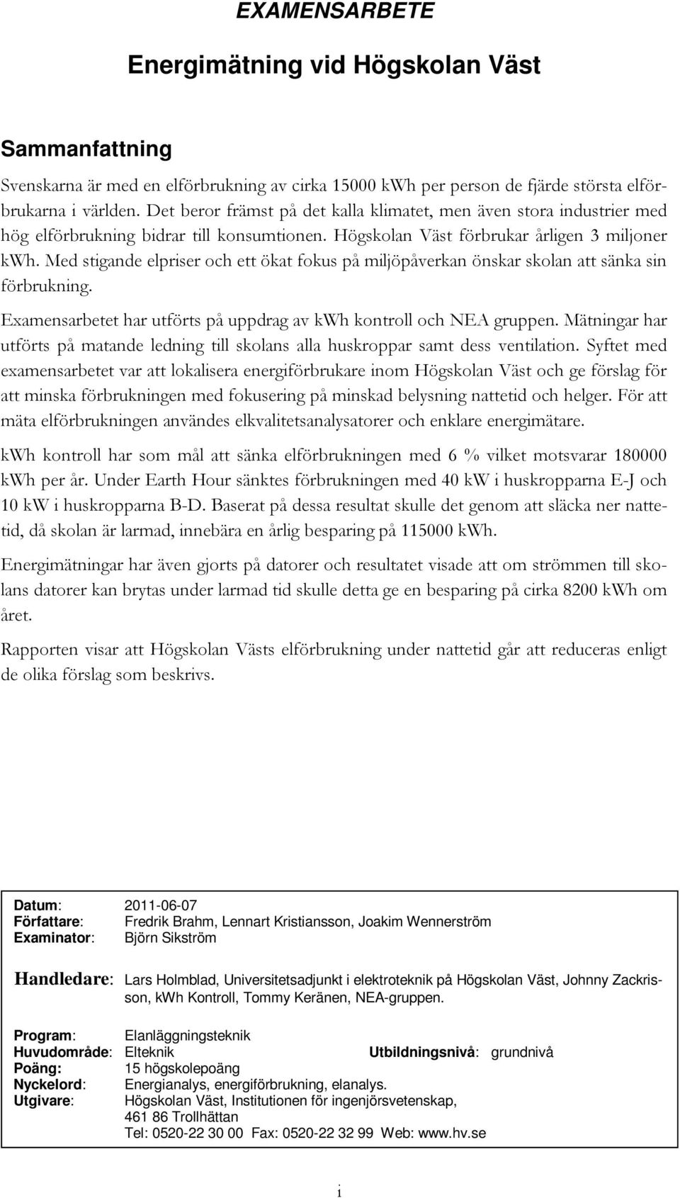Med stigande elpriser och ett ökat fokus på miljöpåverkan önskar skolan att sänka sin förbrukning. Examensarbetet har utförts på uppdrag av kwh kontroll och NEA gruppen.