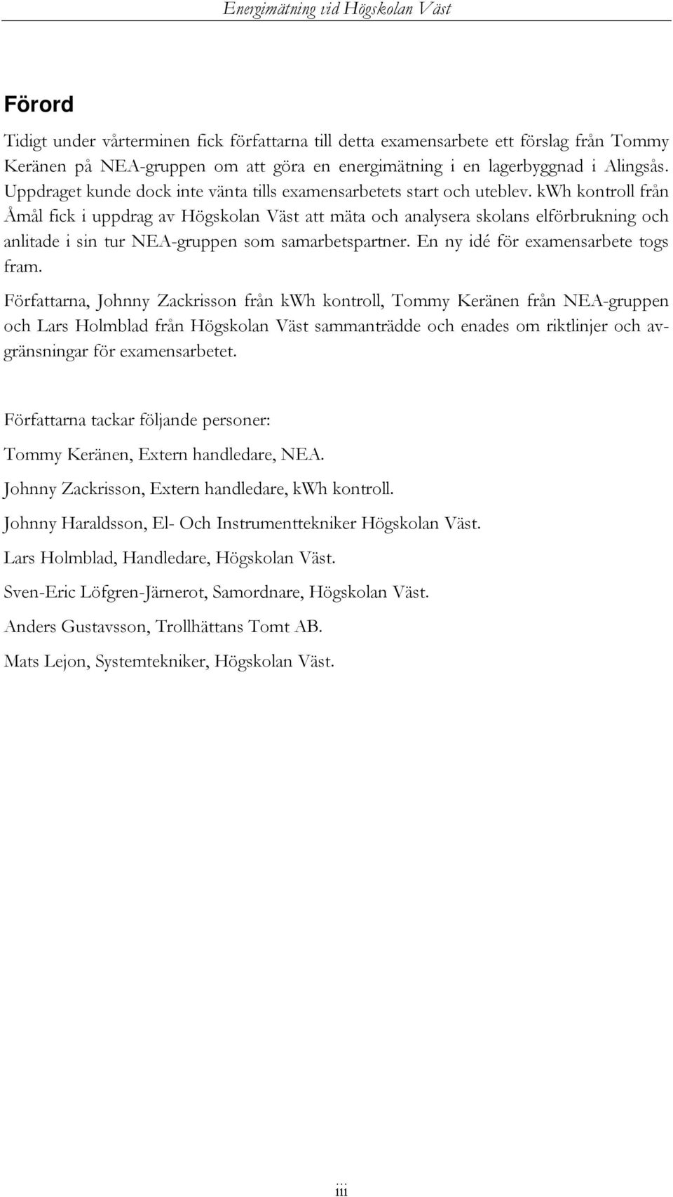 kwh kontroll från Åmål fick i uppdrag av Högskolan Väst att mäta och analysera skolans elförbrukning och anlitade i sin tur NEA-gruppen som samarbetspartner. En ny idé för examensarbete togs fram.