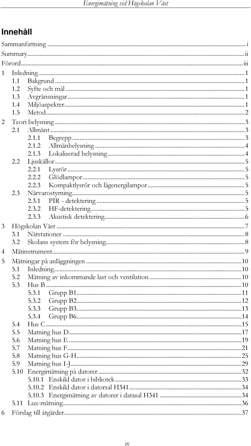 .. 5 2.3.1 PIR - detektering... 5 2.3.2 HF-detektering... 5 2.3.3 Akustisk detektering... 6 3 Högskolan Väst... 7 3.1 Nätstationer... 8 3.2 Skolans system för belysning... 8 4 Mätinstrument.