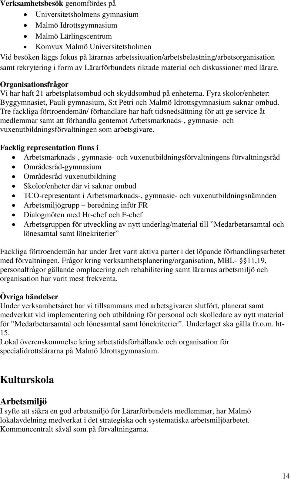 Organisationsfrågor Vi har haft 21 arbetsplatsombud och skyddsombud på enheterna. Fyra skolor/enheter: Byggymnasiet, Pauli gymnasium, S:t Petri och Malmö Idrottsgymnasium saknar ombud.