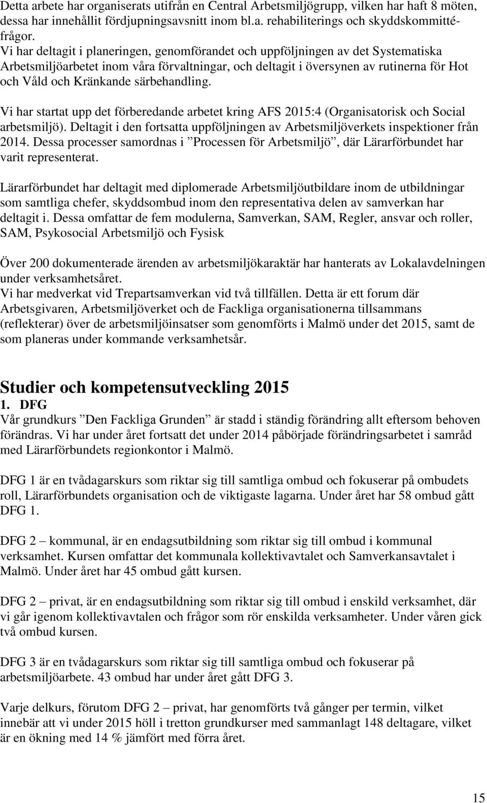 särbehandling. Vi har startat upp det förberedande arbetet kring AFS 2015:4 (Organisatorisk och Social arbetsmiljö).