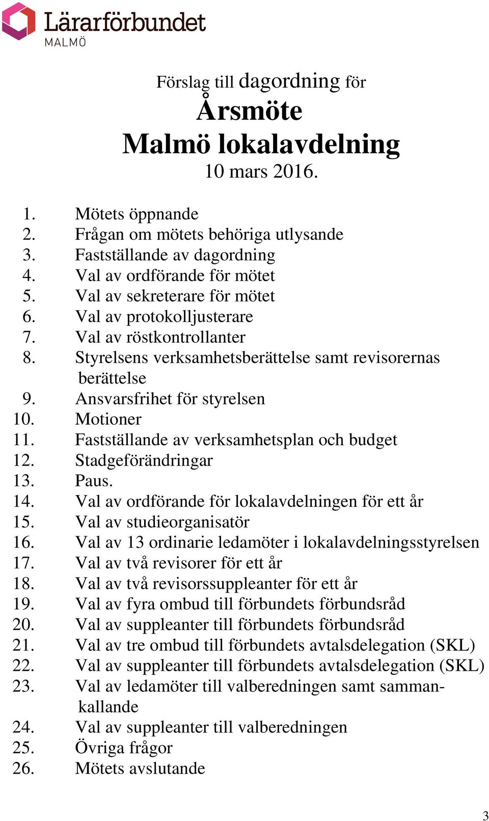 Fastställande av verksamhetsplan och budget 12. Stadgeförändringar 13. Paus. 14. Val av ordförande för lokalavdelningen för ett år 15. Val av studieorganisatör 16.