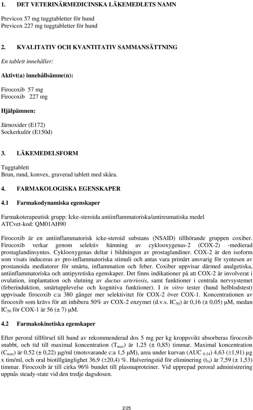 LÄKEMEDELSFORM Tuggtablett Brun, rund, konvex, graverad tablett med skåra. 4. FARMAKOLOGISKA EGENSKAPER 4.