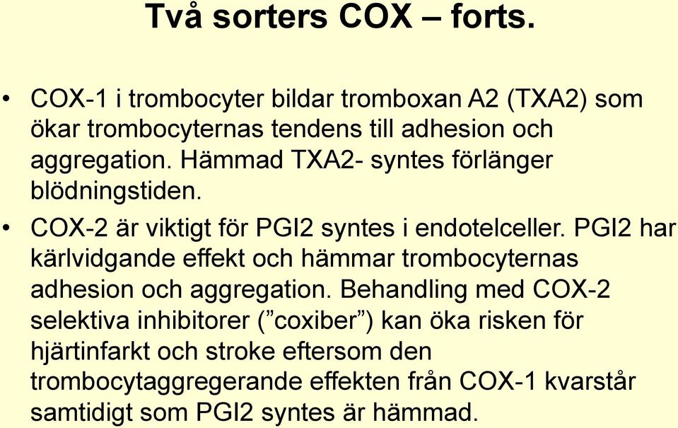 Hämmad TXA2- syntes förlänger blödningstiden. COX-2 är viktigt för PGI2 syntes i endotelceller.