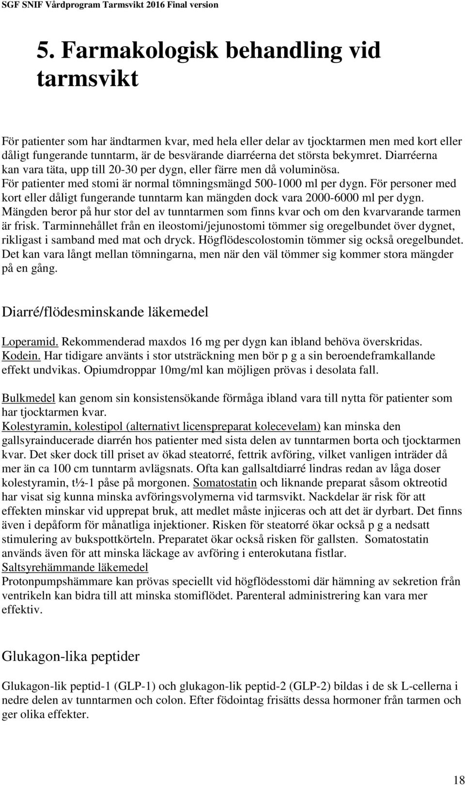 För personer med kort eller dåligt fungerande tunntarm kan mängden dock vara 2000-6000 ml per dygn. Mängden beror på hur stor del av tunntarmen som finns kvar och om den kvarvarande tarmen är frisk.