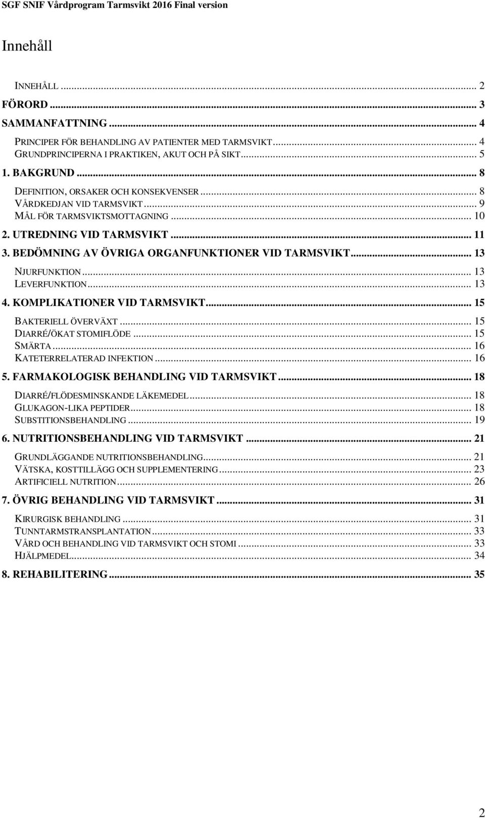 .. 13 NJURFUNKTION... 13 LEVERFUNKTION... 13 4. KOMPLIKATIONER VID TARMSVIKT... 15 BAKTERIELL ÖVERVÄXT... 15 DIARRÉ/ÖKAT STOMIFLÖDE... 15 SMÄRTA... 16 KATETERRELATERAD INFEKTION... 16 5.