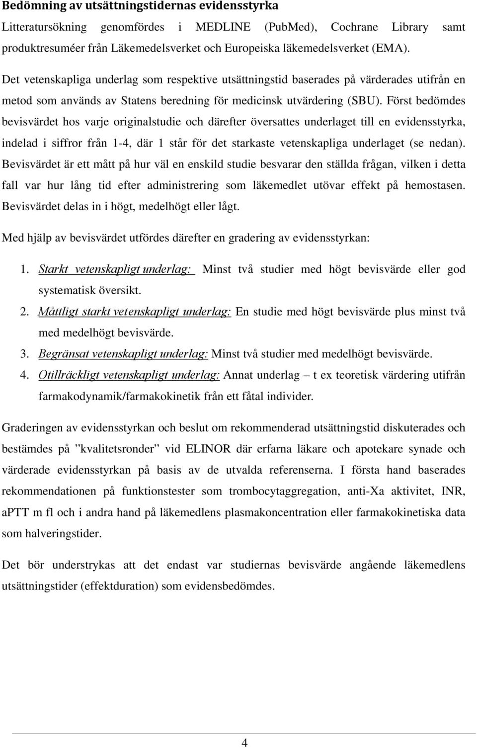 Först bedömdes bevisvärdet hos varje originalstudie och därefter översattes underlaget till en evidensstyrka, indelad i siffror från 1-4, där 1 står för det starkaste vetenskapliga underlaget (se