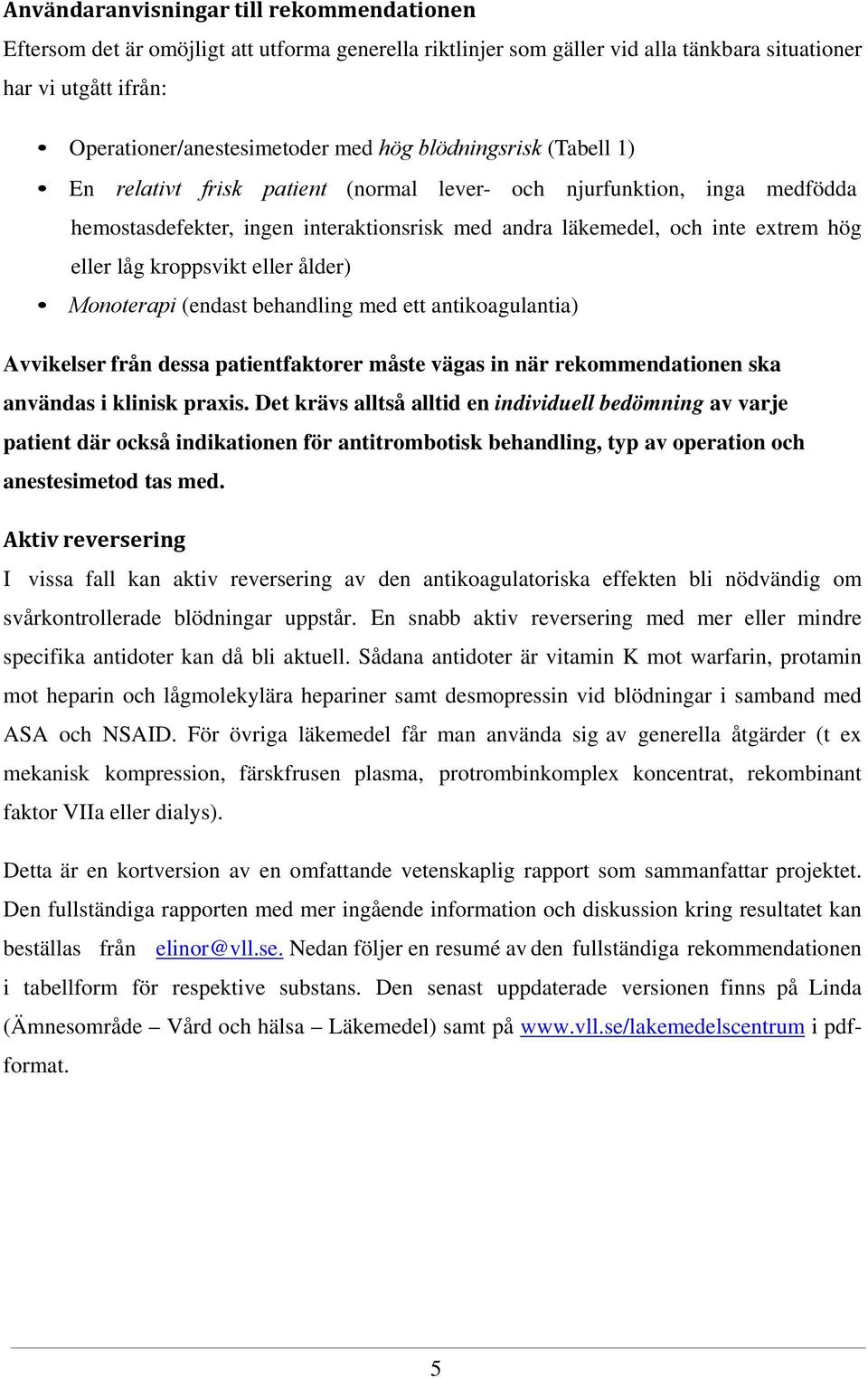 kroppsvikt eller ålder) Monoterapi (endast behandling med ett antikoagulantia) Avvikelser från dessa patientfaktorer måste vägas in när rekommendationen ska användas i klinisk praxis.