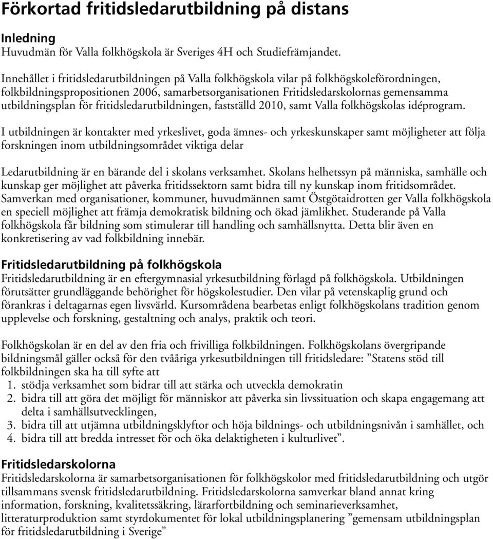 utbildningsplan för fritidsledarutbildningen, fastställd 2010, samt Valla folkhögskolas idéprogram.