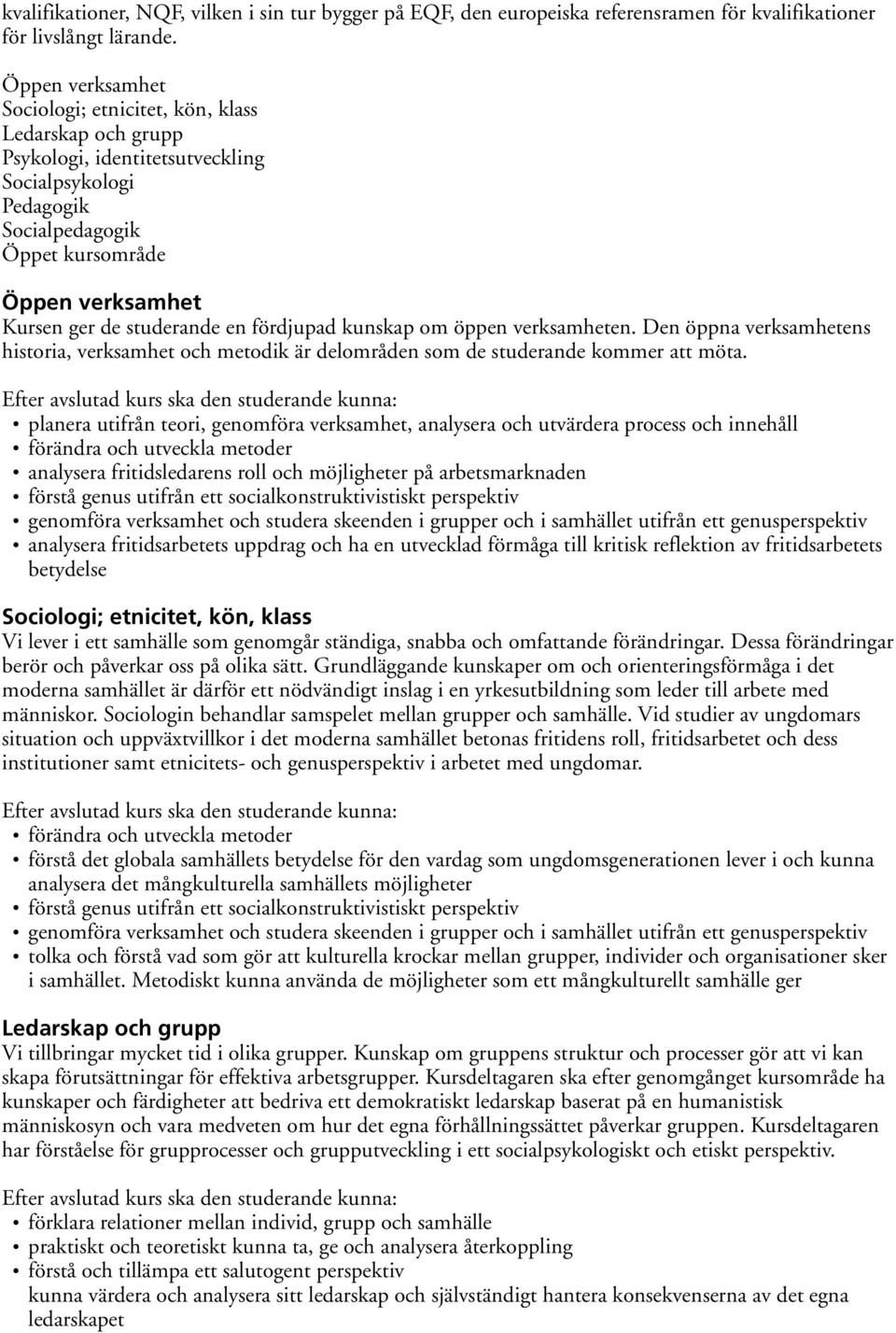 studerande en fördjupad kunskap om öppen verksamheten. Den öppna verksamhetens historia, verksamhet och metodik är delområden som de studerande kommer att möta.