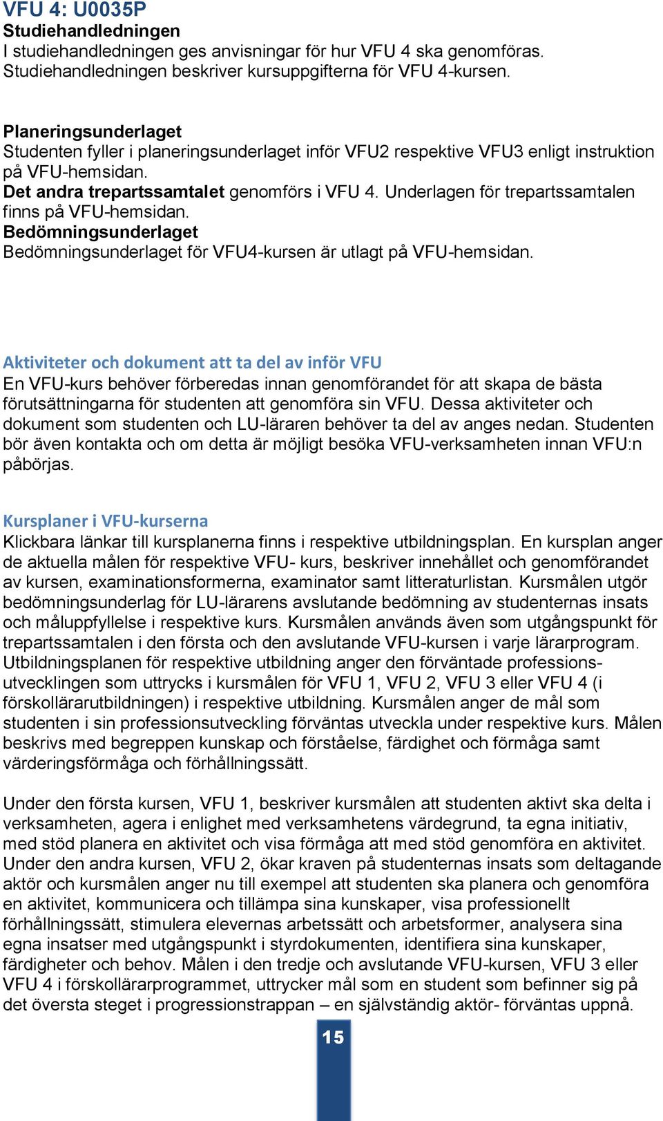 Underlagen för trepartssamtalen finns på VFU-hemsidan. Bedömningsunderlaget Bedömningsunderlaget för VFU4-kursen är utlagt på VFU-hemsidan.