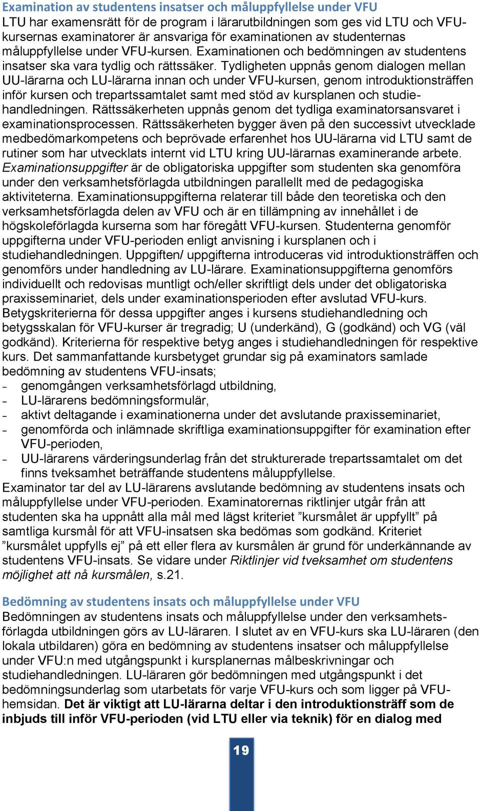 Tydligheten uppnås genom dialogen mellan UU-lärarna och LU-lärarna innan och under VFU-kursen, genom introduktionsträffen inför kursen och trepartssamtalet samt med stöd av kursplanen och