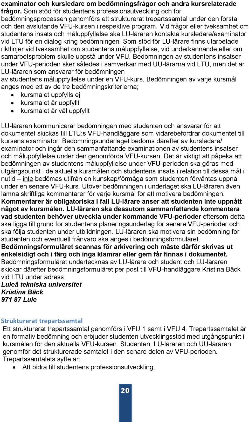 Vid frågor eller tveksamhet om studentens insats och måluppfyllelse ska LU-läraren kontakta kursledare/examinator vid LTU för en dialog kring bedömningen.