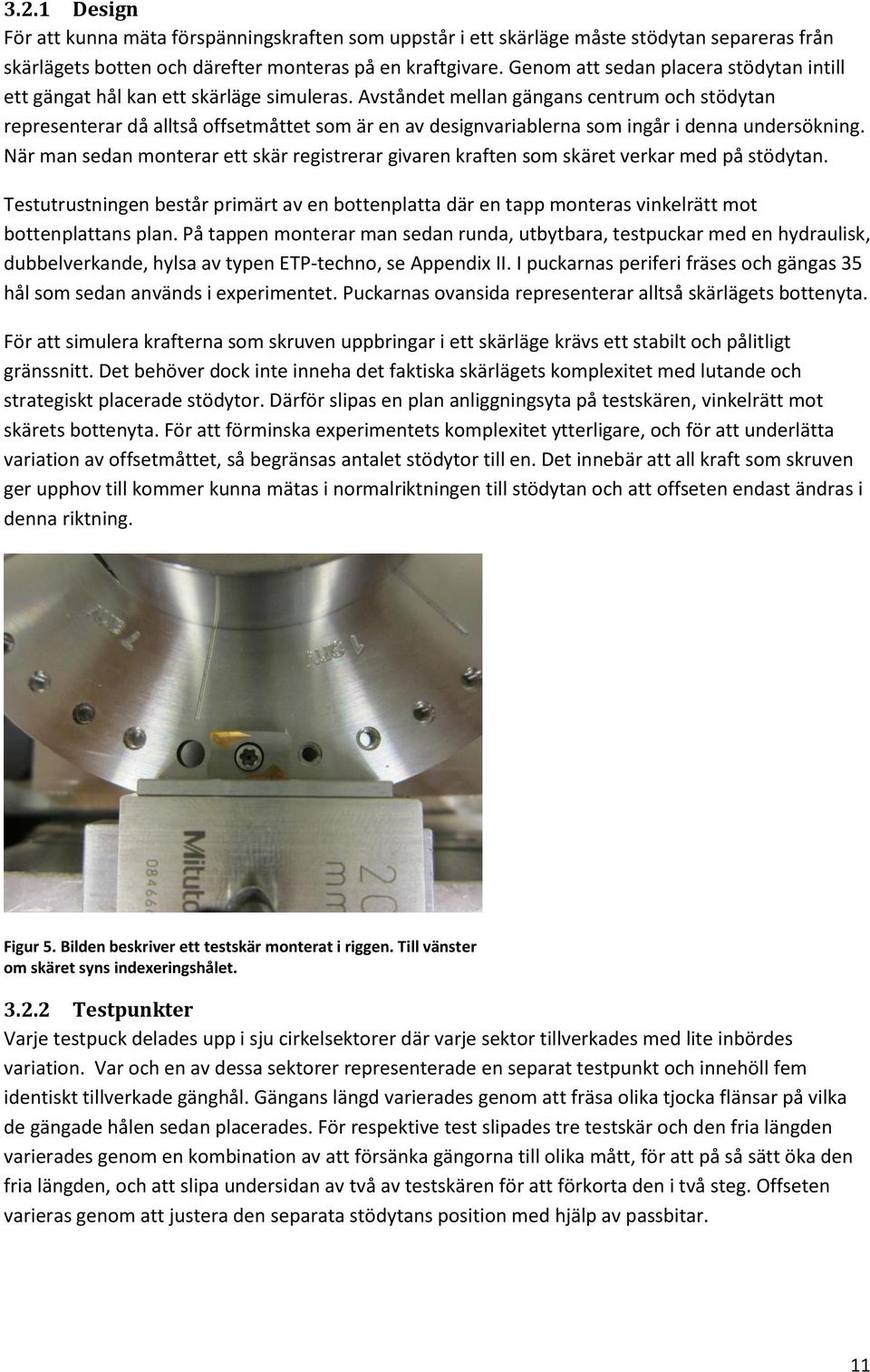 Avståndet mellan gängans centrum och stödytan representerar då alltså offsetmåttet som är en av designvariablerna som ingår i denna undersökning.