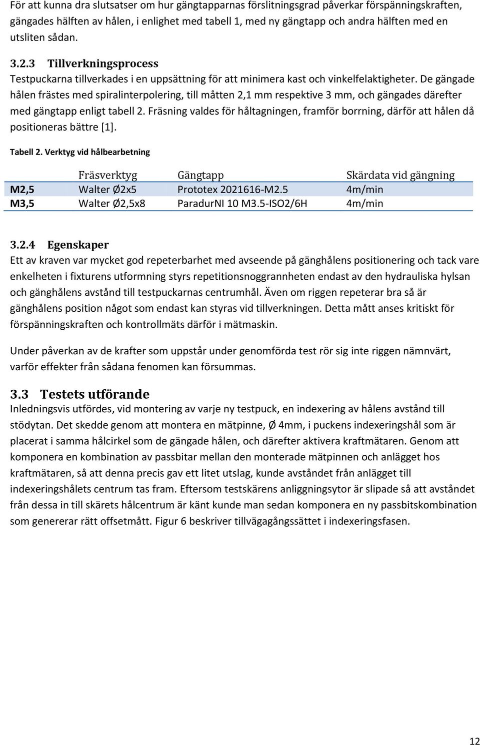 De gängade hålen frästes med spiralinterpolering, till måtten 2,1 mm respektive 3 mm, och gängades därefter med gängtapp enligt tabell 2.