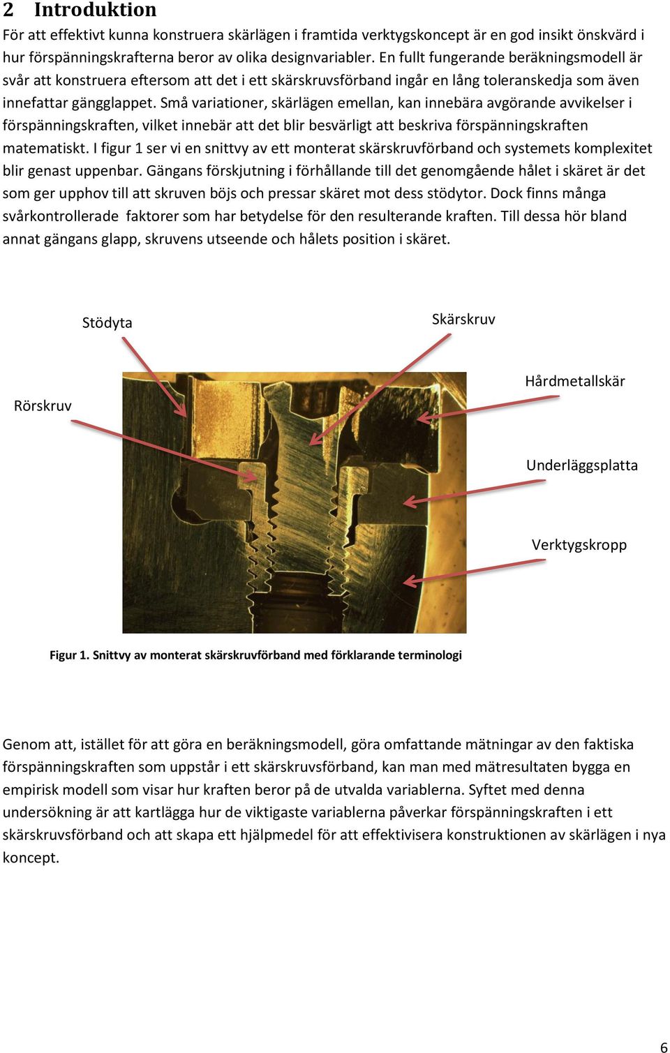 Små variationer, skärlägen emellan, kan innebära avgörande avvikelser i förspänningskraften, vilket innebär att det blir besvärligt att beskriva förspänningskraften matematiskt.