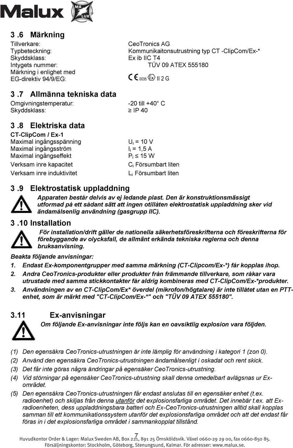 8 Elektriska data CT-ClipCom / Ex-1 Maximal ingångsspänning Maximal ingångsström Maximal ingångseffekt Verksam inre kapacitet Verksam inre induktivitet U i = 10 V I i = 1,5 A P i 15 W C i Försumbart