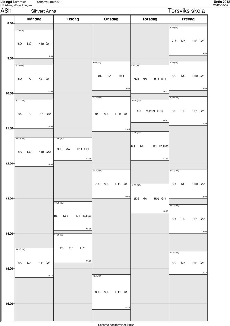 15 (40) 8A NO H10 8DE MA H11 8D NO H11 Helklas 11.55 11.55 12.05 12.10 (50) 12.10 (50) 7DE MA H11 12.35 (50) 8D NO H10 8DE MA H03 13.