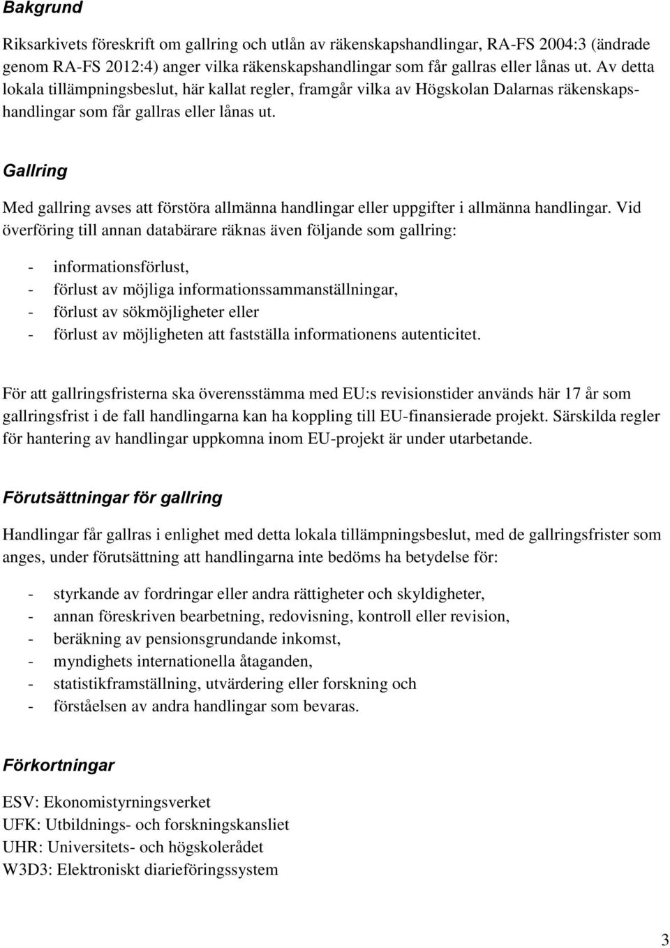 Gallring Med gallring avses att förstöra allmänna handlingar eller uppgifter i allmänna handlingar.