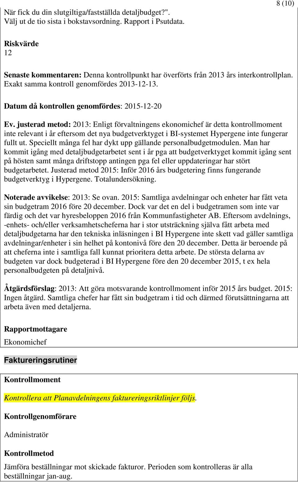 justerad metod: 2013: Enligt förvaltningens ekonomichef är detta kontrollmoment inte relevant i år eftersom det nya budgetverktyget i BI-systemet Hypergene inte fungerar fullt ut.