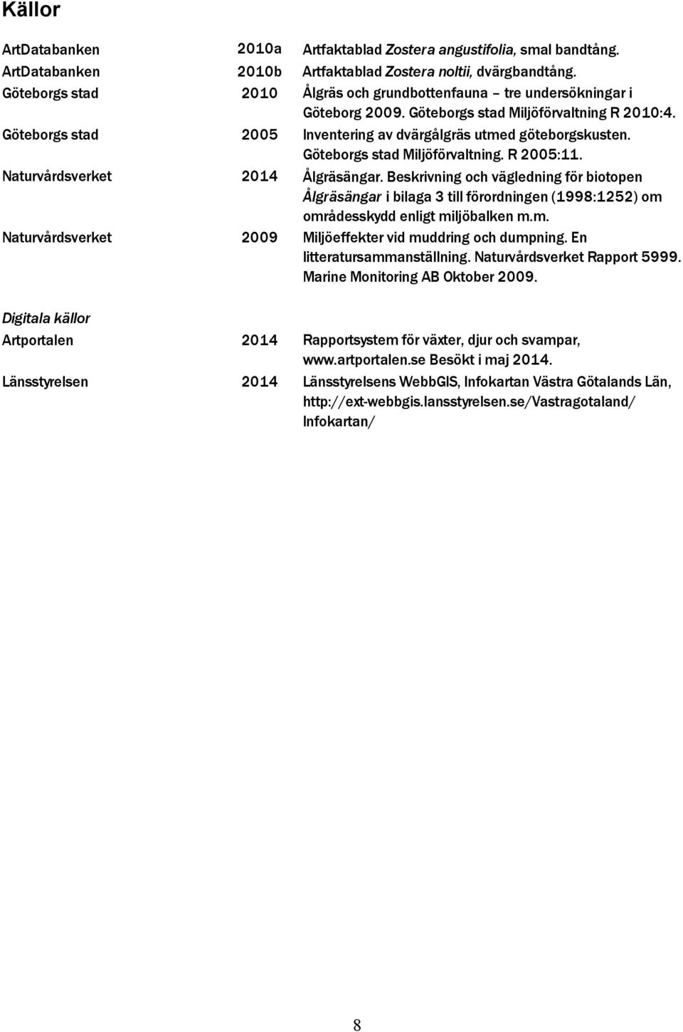 Inventering av dvärgålgräs utmed göteborgskusten. Göteborgs stad Miljöförvaltning. R 2005:11. Ålgräsängar.