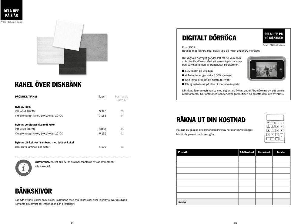 KAKEL ÖVER DISKBÄNK PRODUKT/TJÄNST Totalt Per månad åtta år Byte av kakel Vtt kakel 20 20 5 975 70 Vtt eller färgat kakel, 10 10 eller 10 20 7 188 84 Byte av perstorpsskva mot kakel Vtt kakel 20 20 3