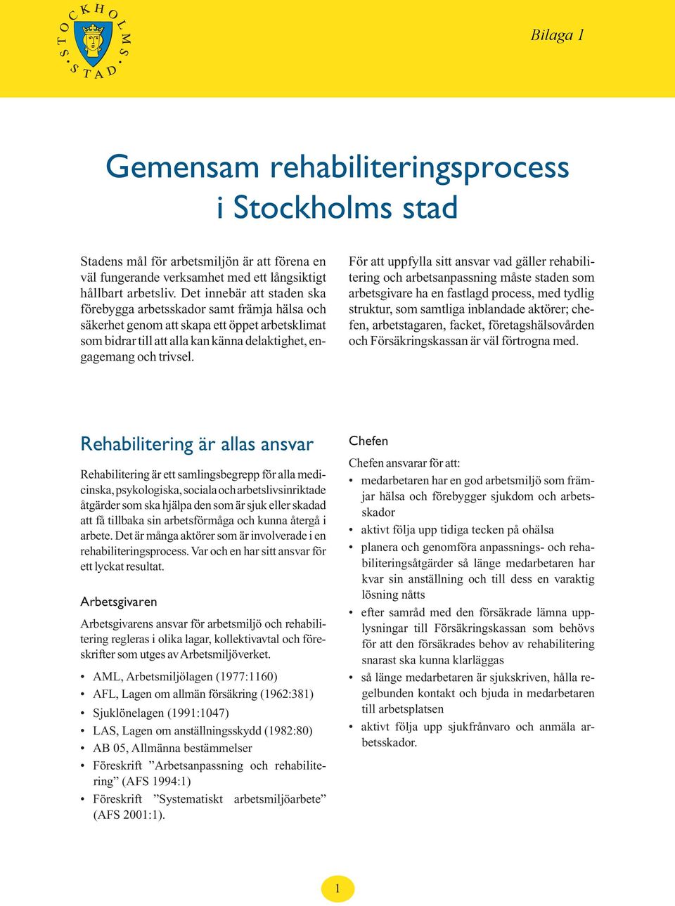 För att uppfylla sitt ansvar vad gäller rehabilitering och arbetsanpassning måste staden som arbetsgivare ha en fastlagd process, med tydlig struktur, som samtliga inblandade aktörer; chefen,