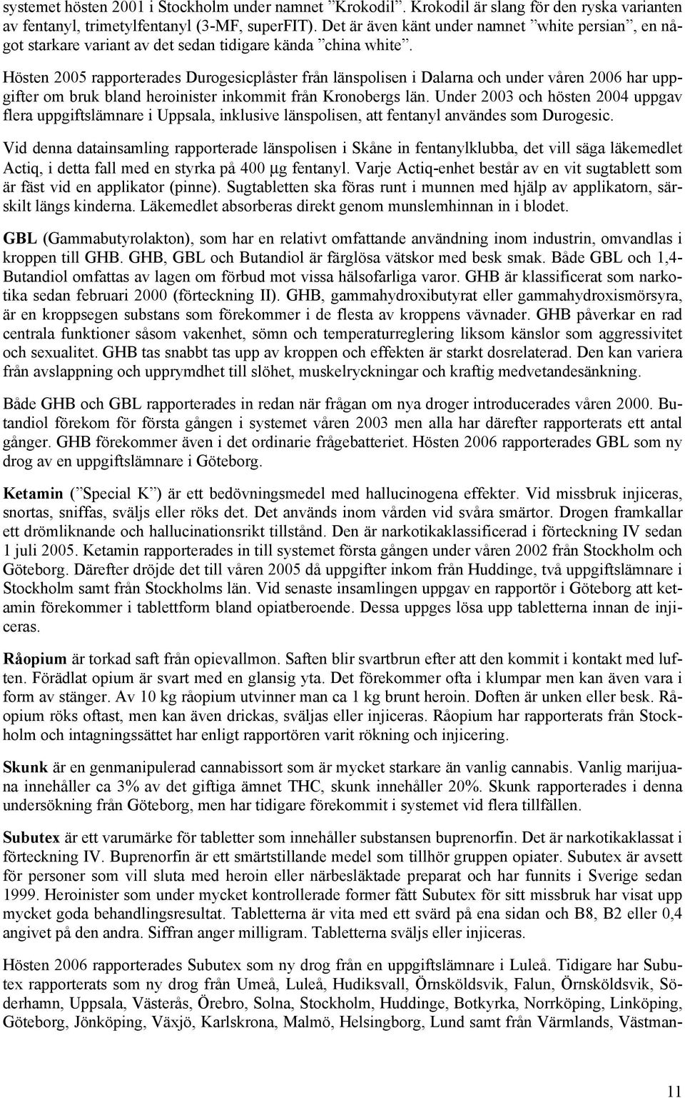Hösten 2005 rapporterades Durogesicplåster från länspolisen i Dalarna och under våren 2006 har uppgifter om bruk bland heroinister inkommit från Kronobergs län.